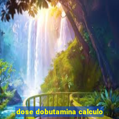 dose dobutamina calculo